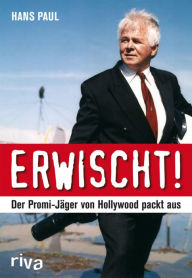 Title: Erwischt! Der Top-Paparazzo packt aus: Auf der Jagd nach Stars und ihren intimsten Momenten!, Author: Hans Paul