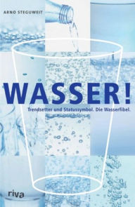 Title: Wasser: Trendsetter und Statussymbol. Der Mineralwasser-Guide., Author: Arno Steguweit