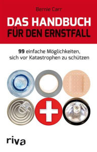 Title: Das Handbuch für den Ernstfall: 99 einfache Möglichkeiten, sich vor Katastrophen zu schützen, Author: Bernie Carr