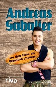 Title: Andreas Gabalier: Aus dem Leben des Volksrock'n'Rollers, Author: Thomas Zeidler