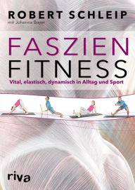 Title: Faszien-Fitness: Vital, elastisch, dynamisch in Alltag und Sport, Author: Robert Schleip