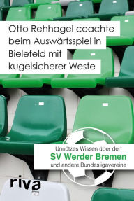 Title: Otto Rehhagel coachte beim Auswärtsspiel in Bielefeld mit kugelsicherer Weste: Unnützes Wissen über den SV Werder Bremen und andere Bundesligavereine, Author: Filippo Cataldo