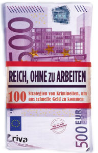 Title: Reich, ohne zu arbeiten: 100 Strategien von Kriminellen, um ans schnelle Geld zu kommen, Author: Anonymus