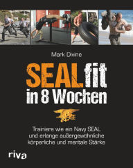 Title: SEALfit in 8 Wochen: Trainiere wie ein Navy SEAL und erlange außergewöhnliche körperliche und mentale Stärke, Author: Mark Divine