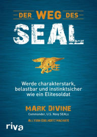 Title: Der Weg des SEAL: Werde charakterstark, belastbar und instinktsicher wie ein Elitesoldat, Author: Mark Divine