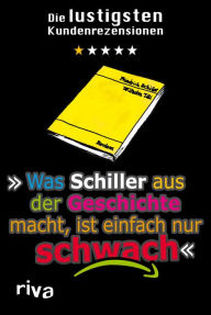 Title: Was Schiller aus der Geschichte macht, ist einfach nur schwach: Die lustigsten Kundenrezensionen, Author: N. N.