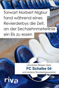 Title: Torwart Norbert Nigbur fand während eines Revierderbys die Zeit, an der Sechzehnmeterlinie ...: ... ein Eis zu essen. Unnützes Wissen über den FC Schalke 04 und andere Bundesligavereine, Author: Filippo Cataldo