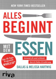 Title: Alles beginnt mit dem Essen: Gesund und fit durch Paläo-Ernährung, Author: Dallas Hartwig