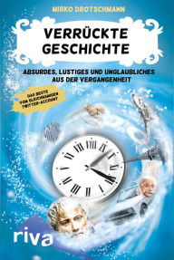 Title: Verrückte Geschichte: Absurdes, Lustiges und Unglaubliches aus der Vergangenheit, Author: Mirko Drotschmann