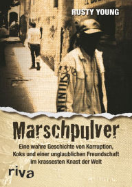 Title: Marschpulver: Eine wahre Geschichte von Korruption, Koks und einer unglaublichen Freundschaft im krassesten Knast der Welt, Author: Rusty Young