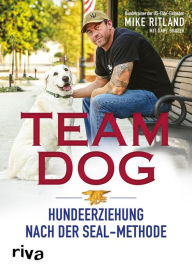 Title: Team Dog: Hundeerziehung nach der SEAL-Methode, Author: Mike Ritland