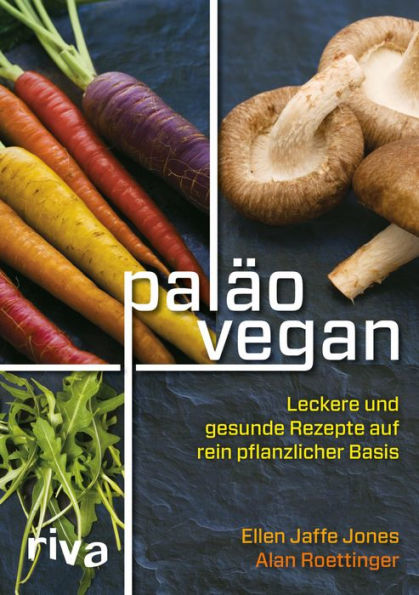 Paläo vegan: Leckere und gesunde Rezepte auf rein pflanzlicher Basis