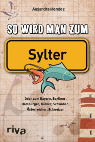 Title: So wird man zum Sylter: Oder zum Bayern, Berliner, Hamburger, Kölner, Schwaben, Österreicher, Schweizer, Author: Riva Verlag