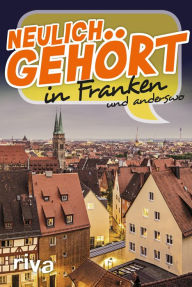 Title: Neulich gehört in Franken: und anderswo, Author: Riva Verlag