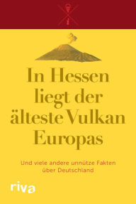 Title: In Hessen liegt der älteste Vulkan Europas: Und viele andere unnütze Fakten über Deutschland, Author: Riva Verlag