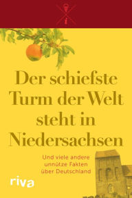 Title: Der schiefste Turm der Welt steht in Niedersachsen: Und viele andere unnütze Fakten über Deutschland, Author: Riva Verlag