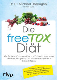 Title: Die freeTOX-Diät: Wie Sie Ihren Körper entgiften und Entzündungsprozesse beheben, um gesund und schnell abzunehmen - in nur 28 Tagen, Author: Dr. Dr. Michael Despeghel