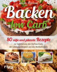 Title: Backen Low Carb: 80 süße und pikante Rezepte zur Optimierung des Stoffwechsels, der Leistungsfähigkeit und des Wohlbefindens, Author: Anja Leitz