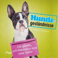 Title: Hundegeständnisse: Ich glaube, wir brauchen eine neue Katze, Author: Hansi Trompka