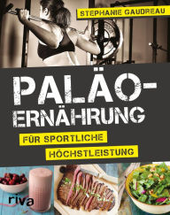 Title: Paläo-Ernährung für sportliche Höchstleistung, Author: Stephanie Gaudreau