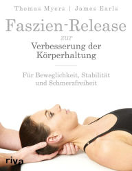 Title: Faszien-Release zur Verbesserung der Körperhaltung: Für Beweglichkeit, Stabilität und Schmerzfreiheit, Author: Thomas Myers