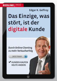 Title: Das Einzige, was stört, ist der digitale Kunde: Durch Online-Clienting zu mehr Verkaufserfolg, Author: Edgar K. Geffroy