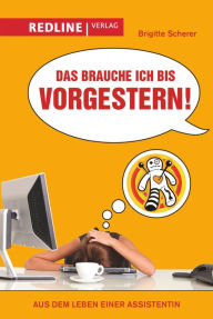 Title: Das brauche ich bis vorgestern!: Aus dem Leben einer Assistentin, Author: Brigitte Scherer