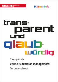 Title: Transparent und glaubwürdig: Das optimale Online Reputation Managment für Unternehmen, Author: Klaus Eck