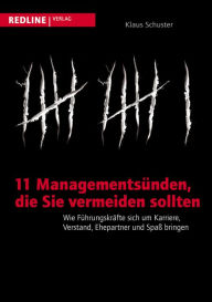 Title: 11 Managementsünden, die Sie vermeiden sollten: Wie Führungskräfte sich um Karriere, Verstand, Ehepartner und Spaß bringen, Author: Klaus Schuster