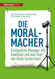 Title: Die Moral-Macher: Erfolgreiche Manager mit Gewissen und was man von ihnen lernen kann, Author: Carin Pawlak