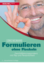 Title: Formulieren ohne Floskeln: Geschäftskorrespondenz mit Pep und Persönlichkeit, Author: Jörg Neumann