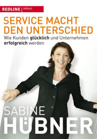 Title: Service macht den Unterschied: Wie Kunden glücklich und Unternehmen erfolgreich werden, Author: Sabine Hübner