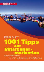 Title: 1001 Tipps zur Mitarbeitermotivation: Verblüffende Ideen für einen motivierenden Geschäftsalltag, Author: Daniel Zanetti