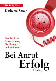 Title: Bei Anruf Erfolg: Das Telefon-Powertraining für Manager und Verkäufer, Author: Umberto Saxer