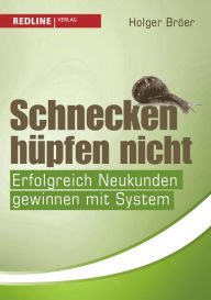 Title: Schnecken hüpfen nicht: Erfolgeich Neukunden gewinnen mit System, Author: Holger Bröer