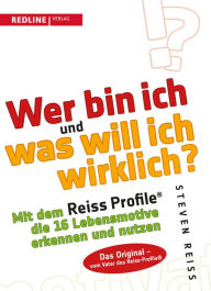 Title: Wer bin ich und was will ich wirklich?: Mit dem Reiss-Profile die 16 Lebensmotive erkennen und nutzen, Author: Steven Reiss