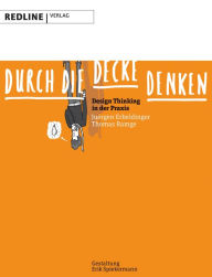 Title: Durch die Decke denken: Design Thinking in der Praxis, Author: Juergen Dr. Erbeldinger