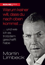 Title: Warum keiner will, dass du nach oben kommst ...: ... und wie ich es trotzdem geschafft habe, Author: Martin Limbeck