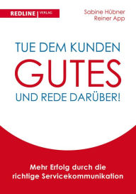 Title: Tue dem Kunden Gutes - und rede darüber!: Mehr Erfolg durch die richtige Servicekommunikation, Author: Sabine Hübner