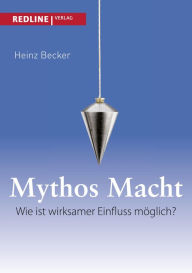 Title: Mythos Macht: Wie ist wirksamer Einfluss möglich?, Author: Heinz Becker