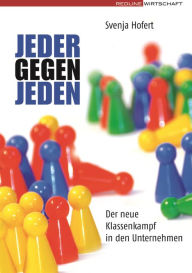 Title: Jeder gegen jeden: Der neue Klassenkampf in den Unternehmen, Author: Svenja Hofert