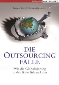 Title: Die Outsourcing-Falle: Wie die Globalisierung in den Ruin führen kann, Author: Christian Ganowski