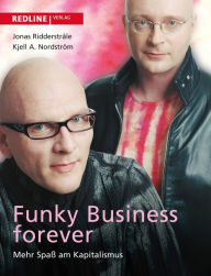 Title: Funky Business Forever: Mehr Spaß am Kapitalismus, Author: Kjell A. Nordström