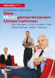 Title: Das Multigenerationen-Unternehmen: So fördern und fordern Sie Mitarbeiter jeden Alters, Author: Friedhelm Schwarz