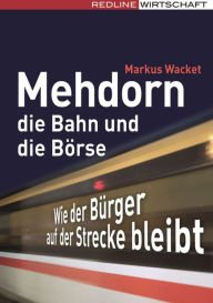 Title: Mehdorn, die Bahn und die Börse: Wie der Bürger auf der Strecke bleibt, Author: Markus Wacket