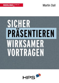 Title: Sicher präsentieren - wirksamer vortragen: Wirksam vortragen, Author: Martin Dall