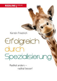 Title: Erfolgreich durch Spezialisierung: Radikal anders - radikal besser, Author: Kerstin Friedrich