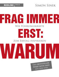 Title: Frag immer erst: warum: Wie Top-Firmen und Führungskräfte zum Erfolg inspirieren, Author: Simon Sinek