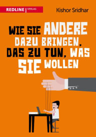 Title: Wie Sie andere dazu bringen, das zu tun, was Sie wollen, Author: Kishor Sridhar