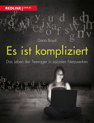 Title: Es ist kompliziert: Das Leben der Teenager in sozialen Netzwerken, Author: Danah Boyd